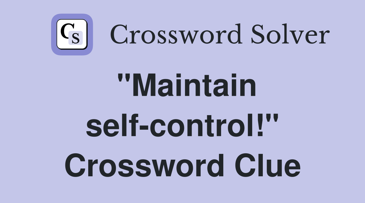 "Maintain selfcontrol!" Crossword Clue Answers Crossword Solver